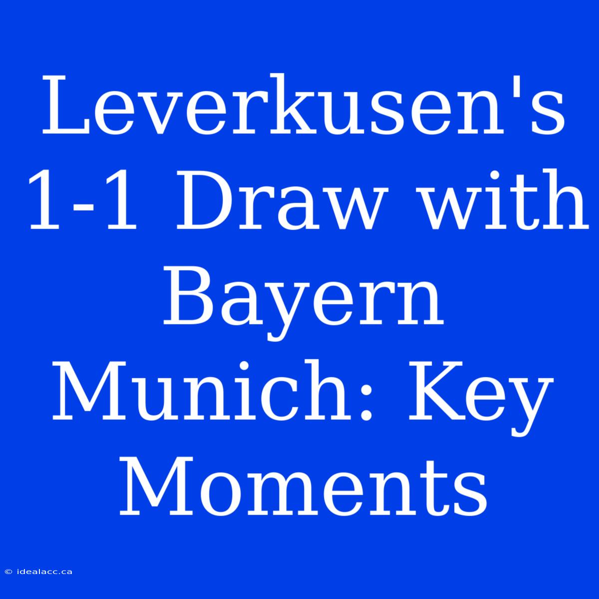 Leverkusen's 1-1 Draw With Bayern Munich: Key Moments 