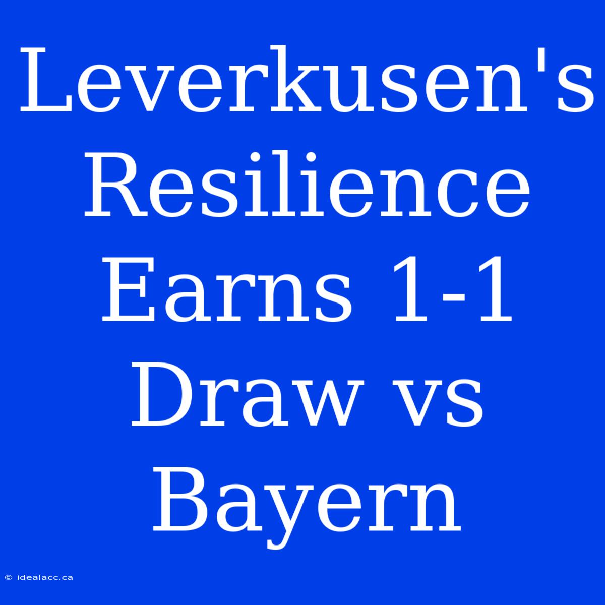 Leverkusen's Resilience Earns 1-1 Draw Vs Bayern