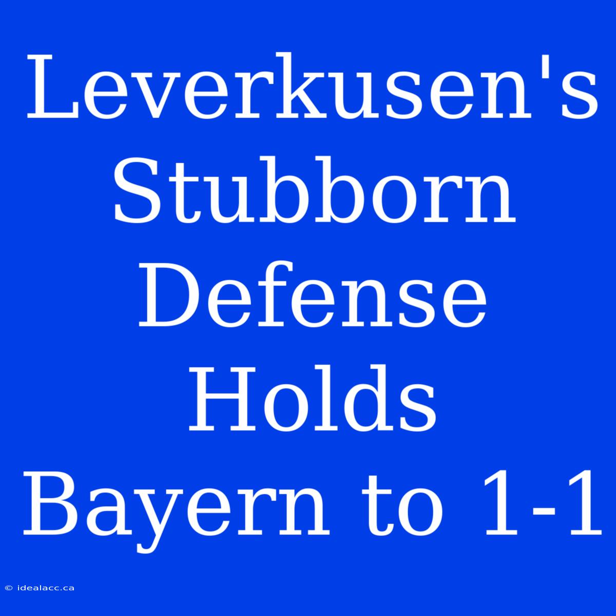 Leverkusen's Stubborn Defense Holds Bayern To 1-1