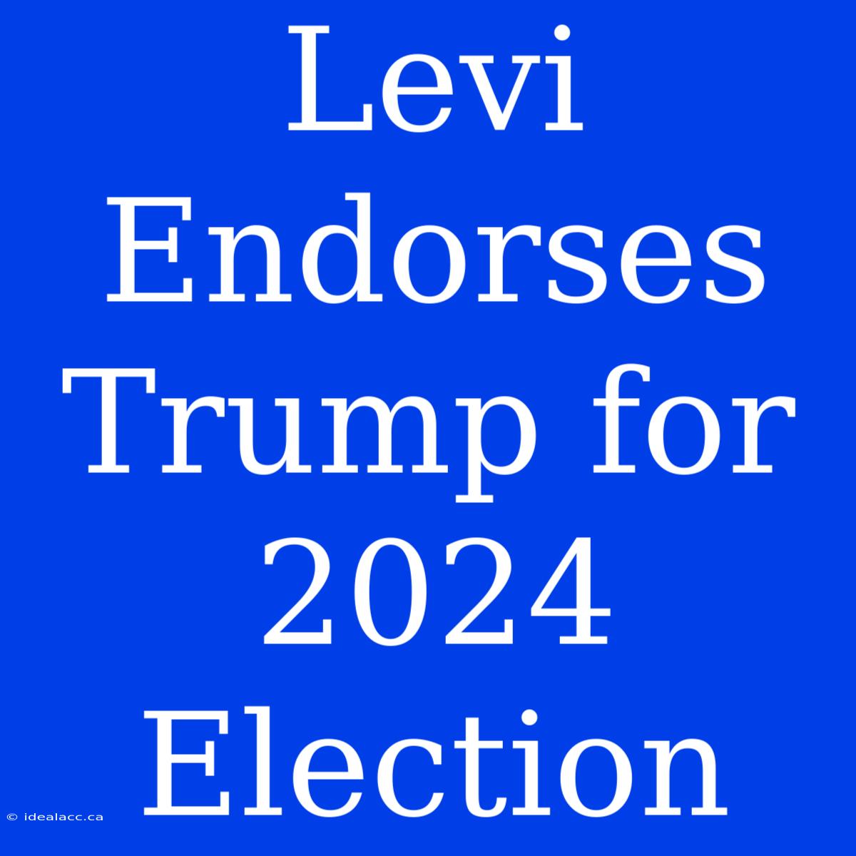 Levi Endorses Trump For 2024 Election