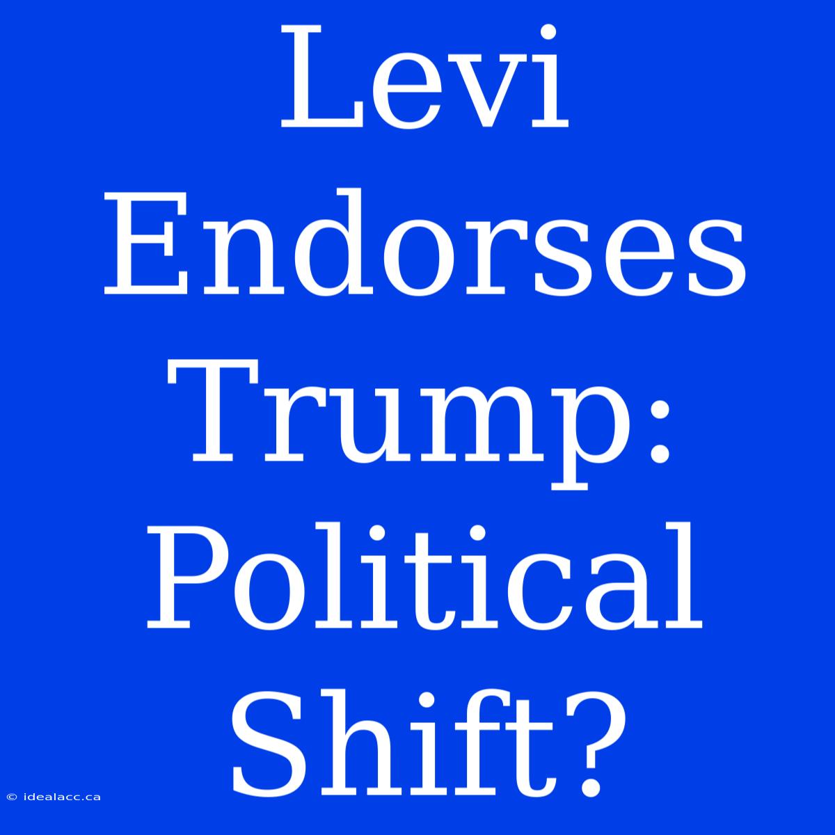 Levi Endorses Trump: Political Shift?