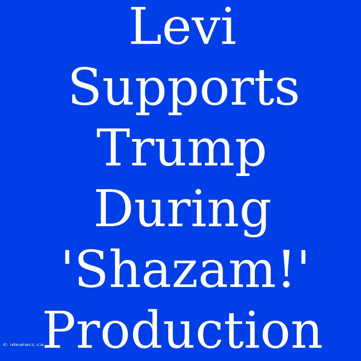 Levi Supports Trump During 'Shazam!' Production