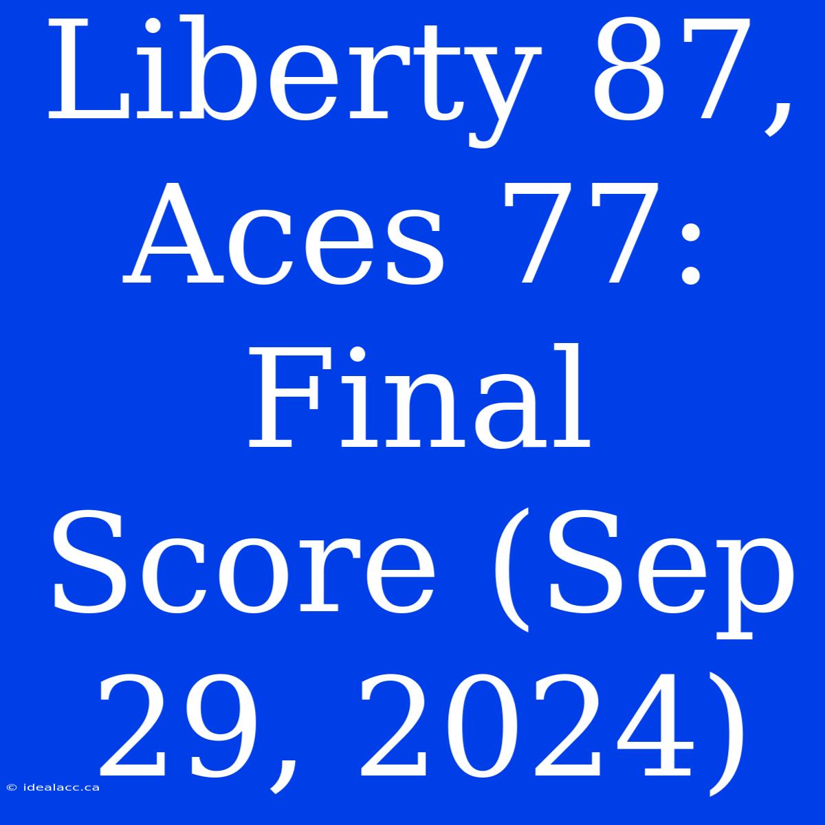 Liberty 87, Aces 77: Final Score (Sep 29, 2024)