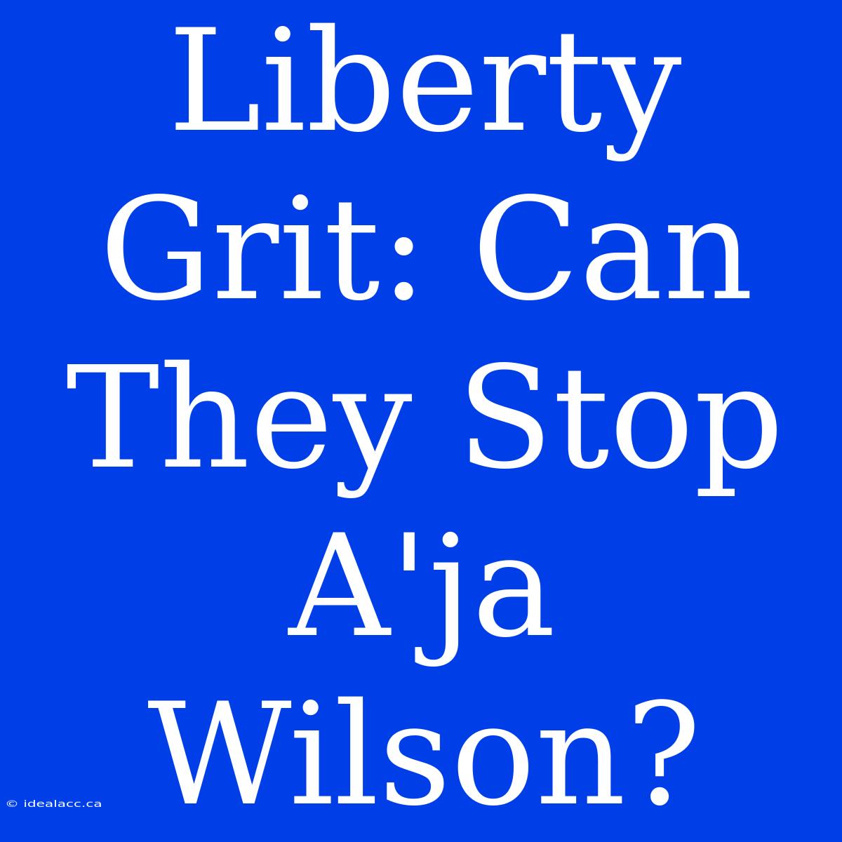 Liberty Grit: Can They Stop A'ja Wilson?