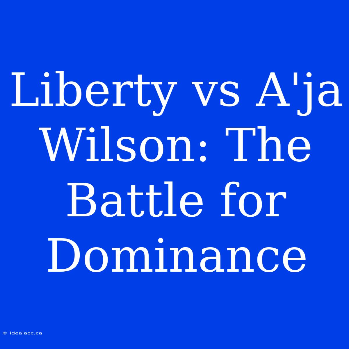 Liberty Vs A'ja Wilson: The Battle For Dominance