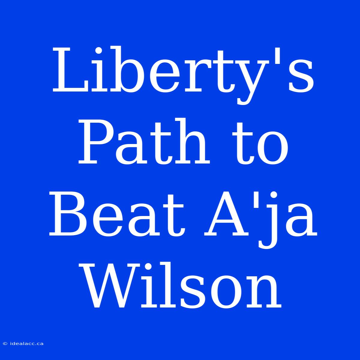 Liberty's Path To Beat A'ja Wilson