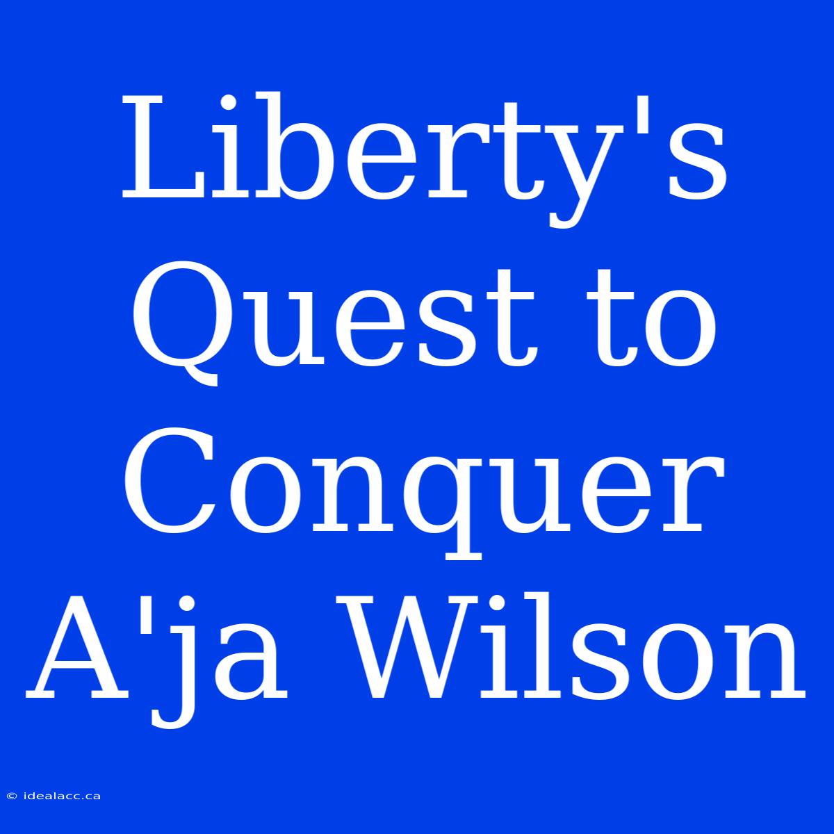 Liberty's Quest To Conquer A'ja Wilson