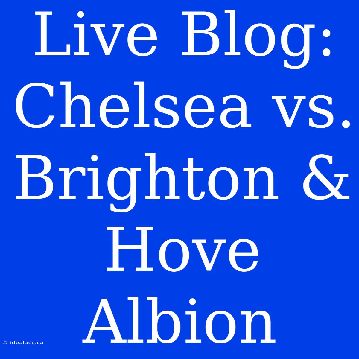 Live Blog: Chelsea Vs. Brighton & Hove Albion