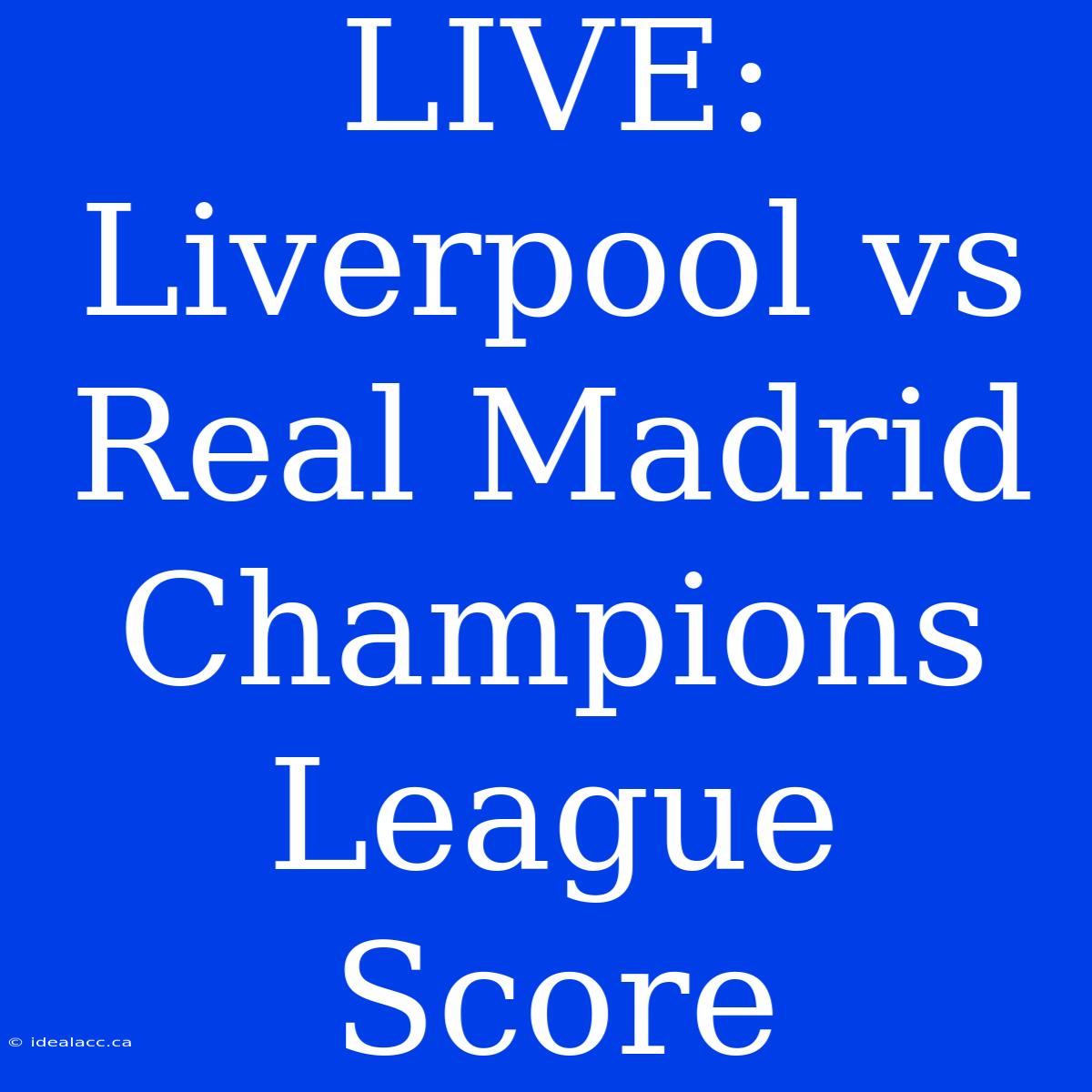 LIVE: Liverpool Vs Real Madrid Champions League Score