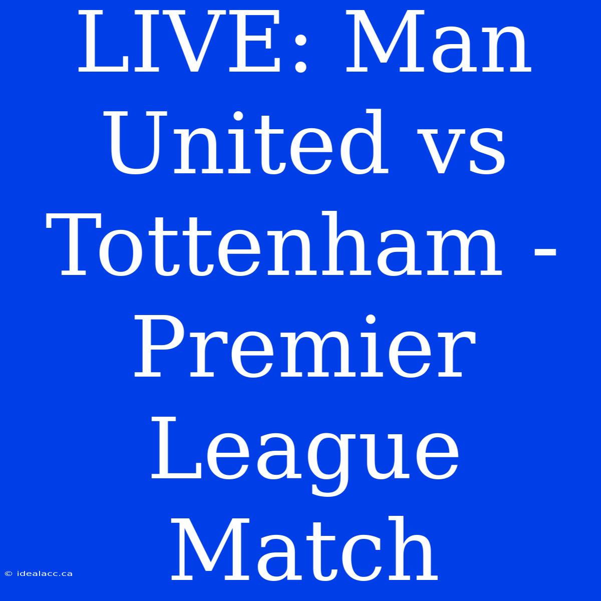 LIVE: Man United Vs Tottenham - Premier League Match