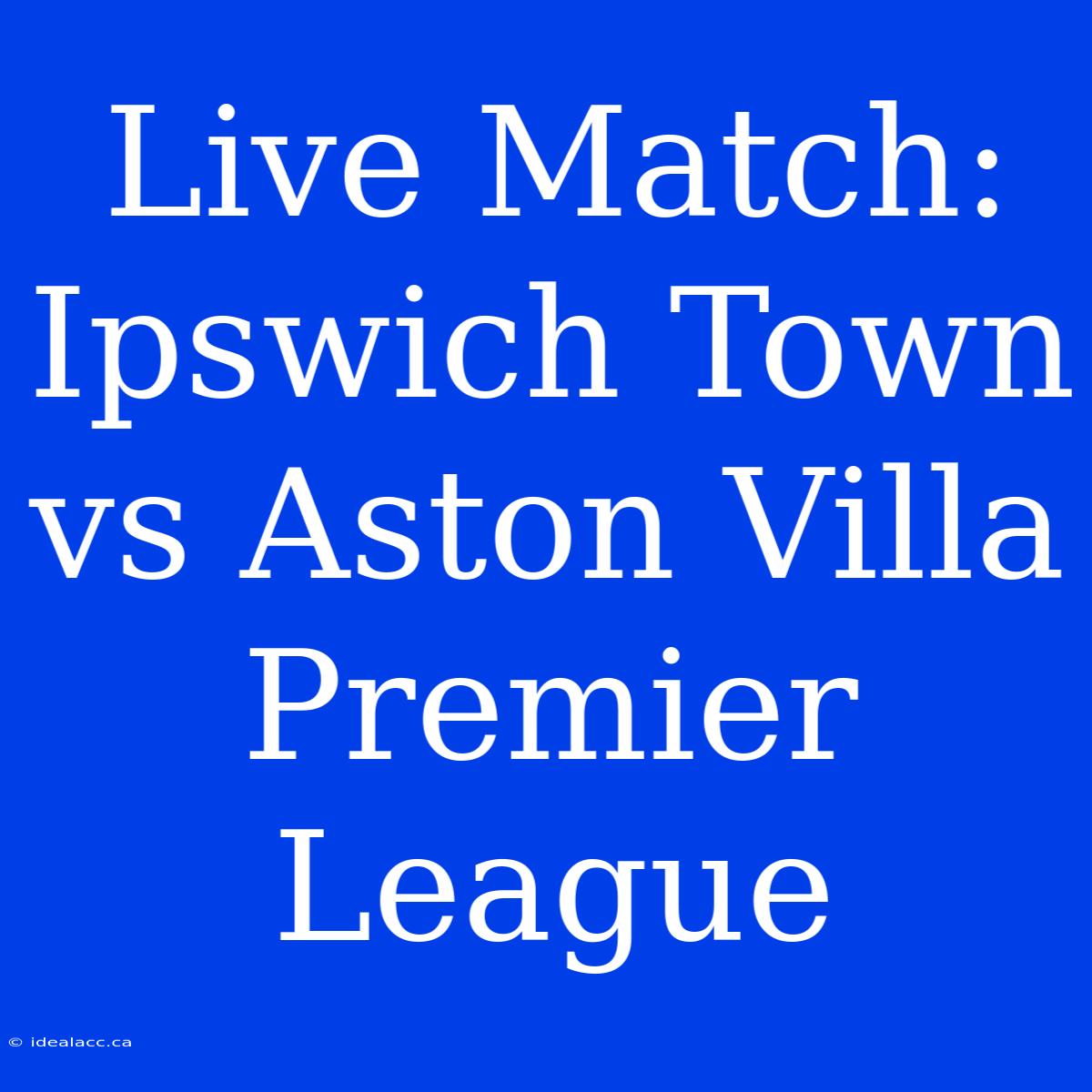 Live Match: Ipswich Town Vs Aston Villa Premier League