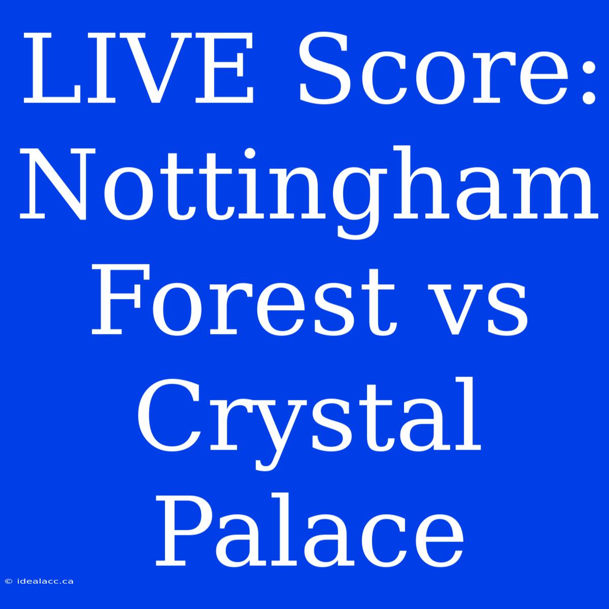 LIVE Score: Nottingham Forest Vs Crystal Palace