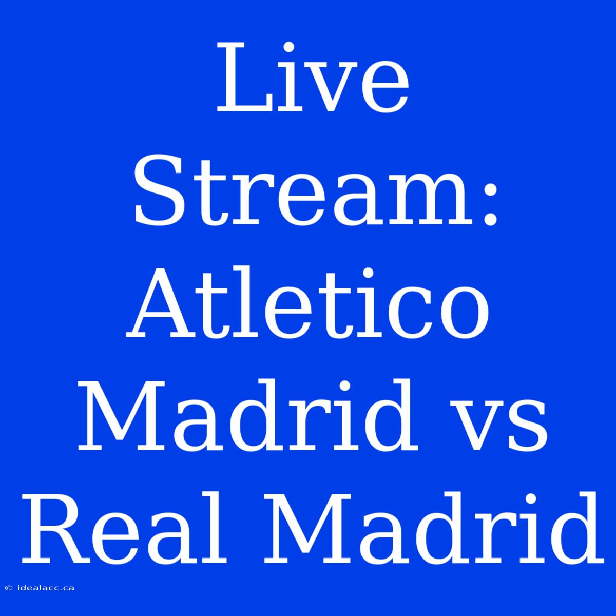 Live Stream: Atletico Madrid Vs Real Madrid