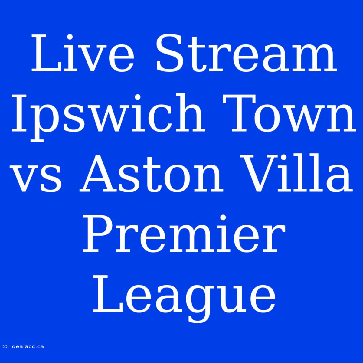 Live Stream Ipswich Town Vs Aston Villa Premier League