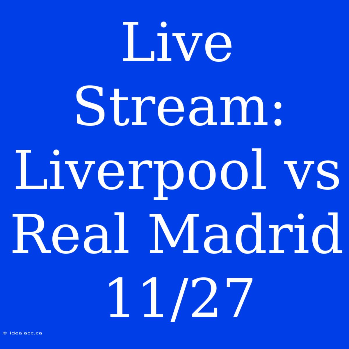 Live Stream: Liverpool Vs Real Madrid 11/27