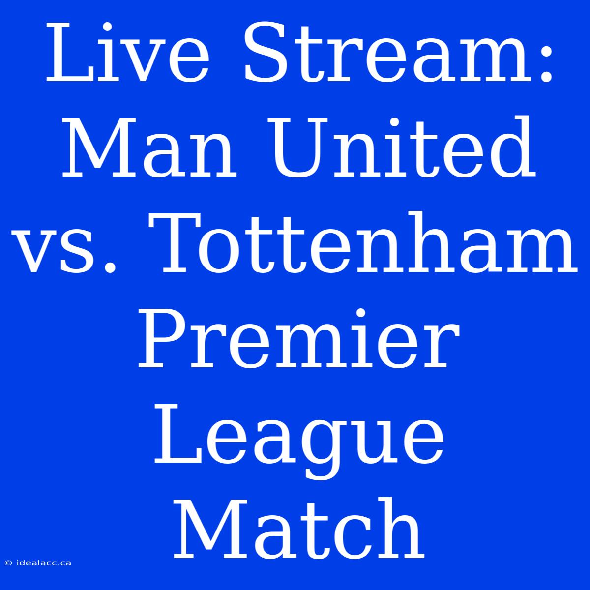 Live Stream: Man United Vs. Tottenham Premier League Match