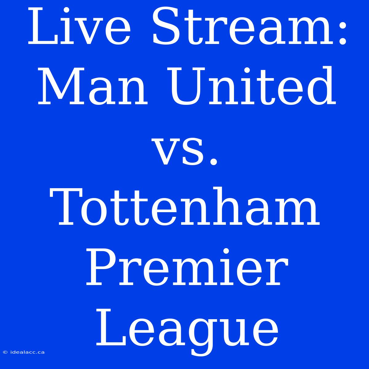 Live Stream: Man United Vs. Tottenham Premier League