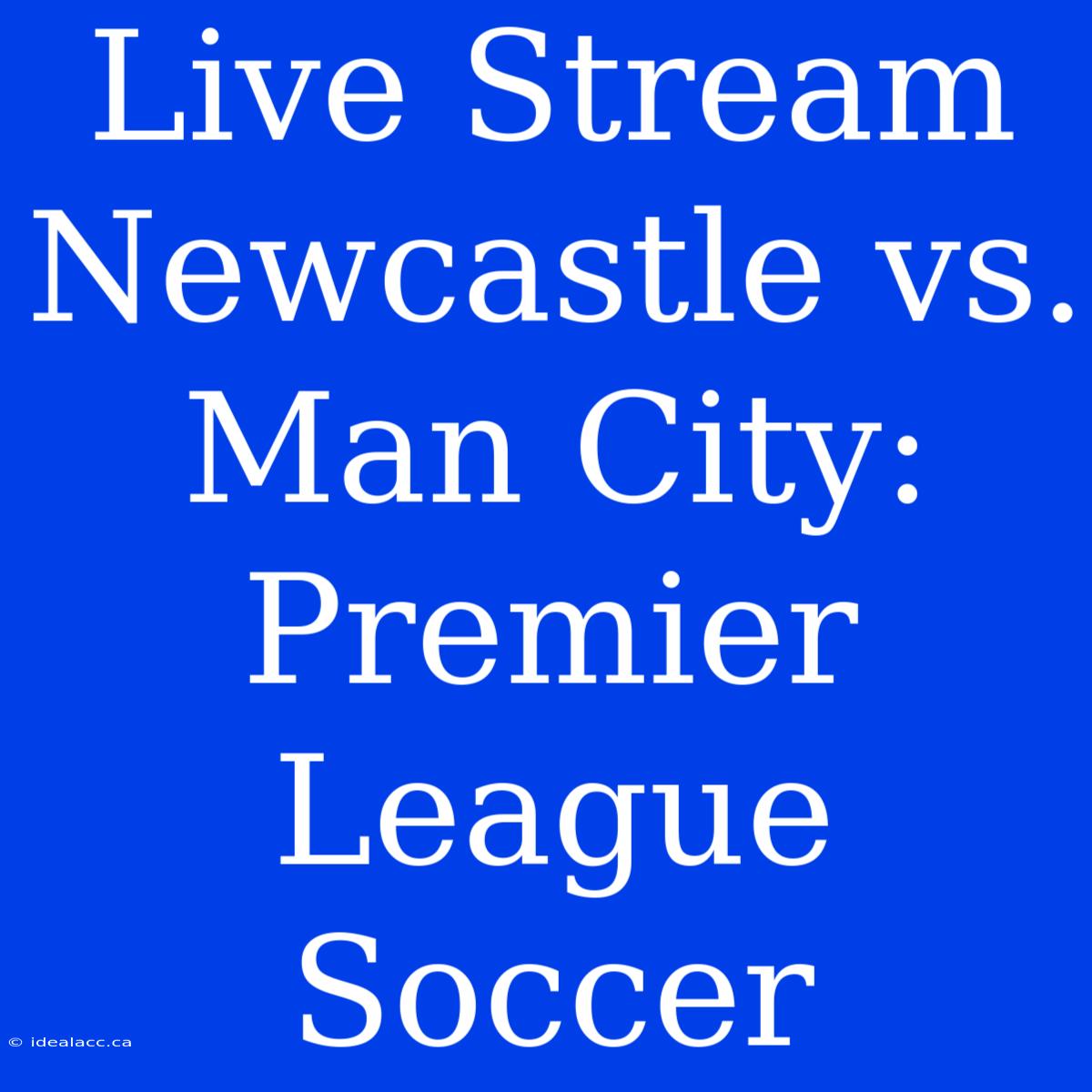 Live Stream Newcastle Vs. Man City: Premier League Soccer 