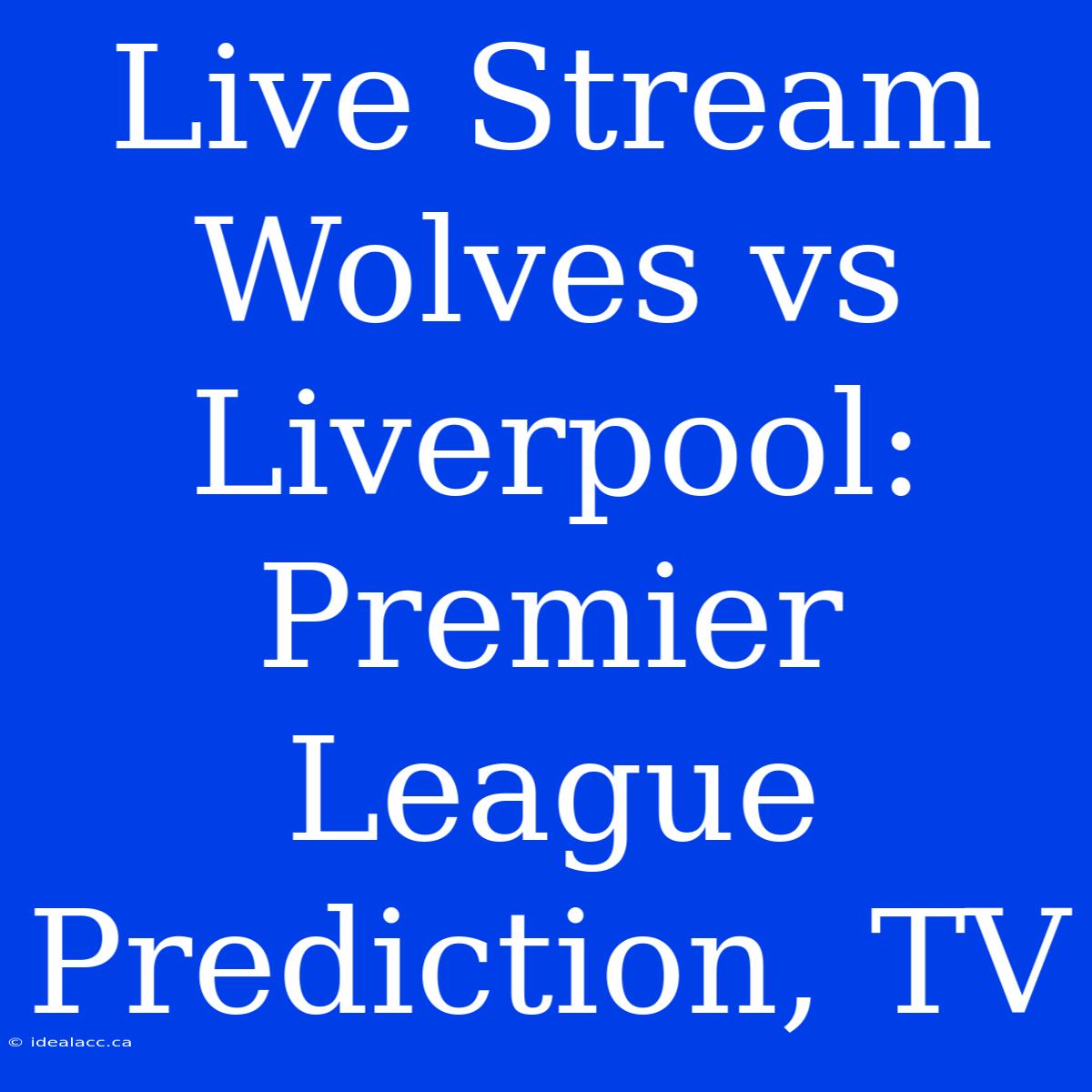 Live Stream Wolves Vs Liverpool: Premier League Prediction, TV 