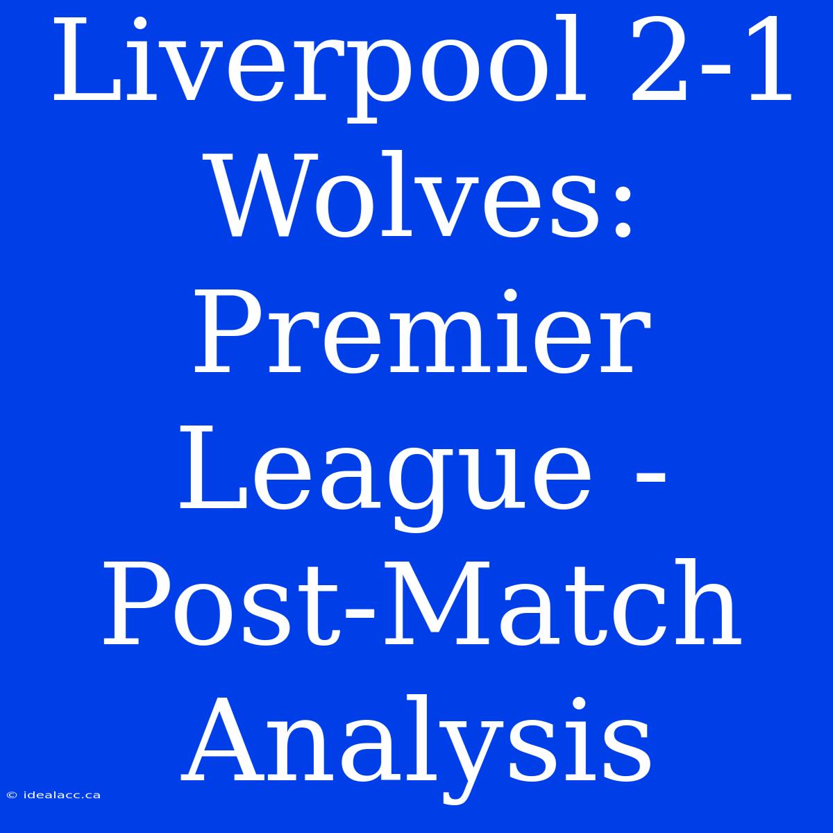 Liverpool 2-1 Wolves: Premier League - Post-Match Analysis 