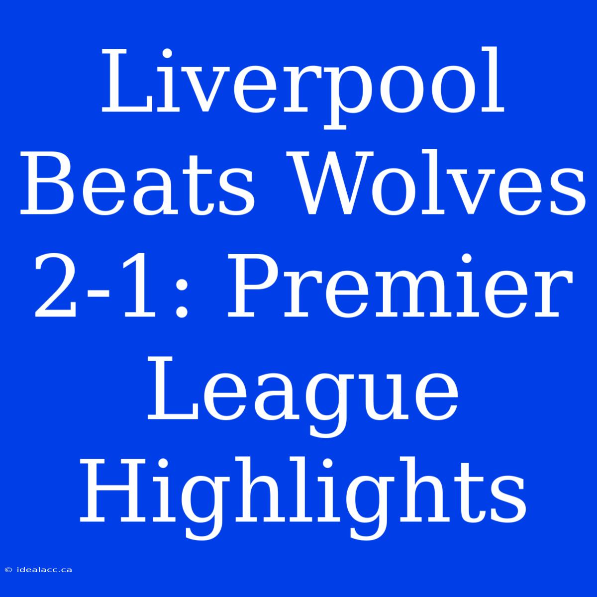 Liverpool Beats Wolves 2-1: Premier League Highlights