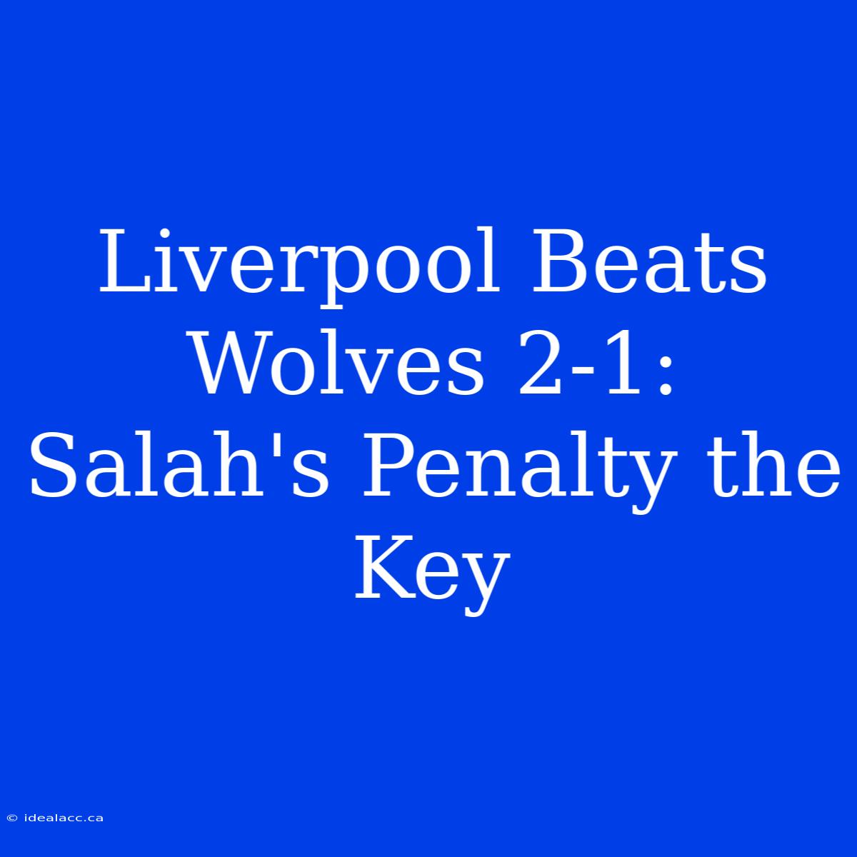 Liverpool Beats Wolves 2-1: Salah's Penalty The Key