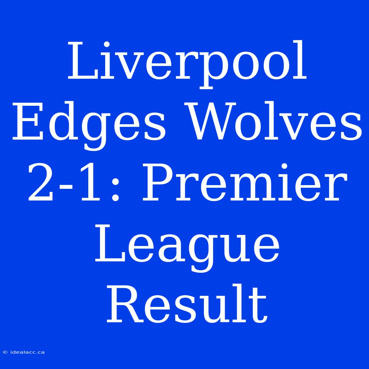 Liverpool Edges Wolves 2-1: Premier League Result