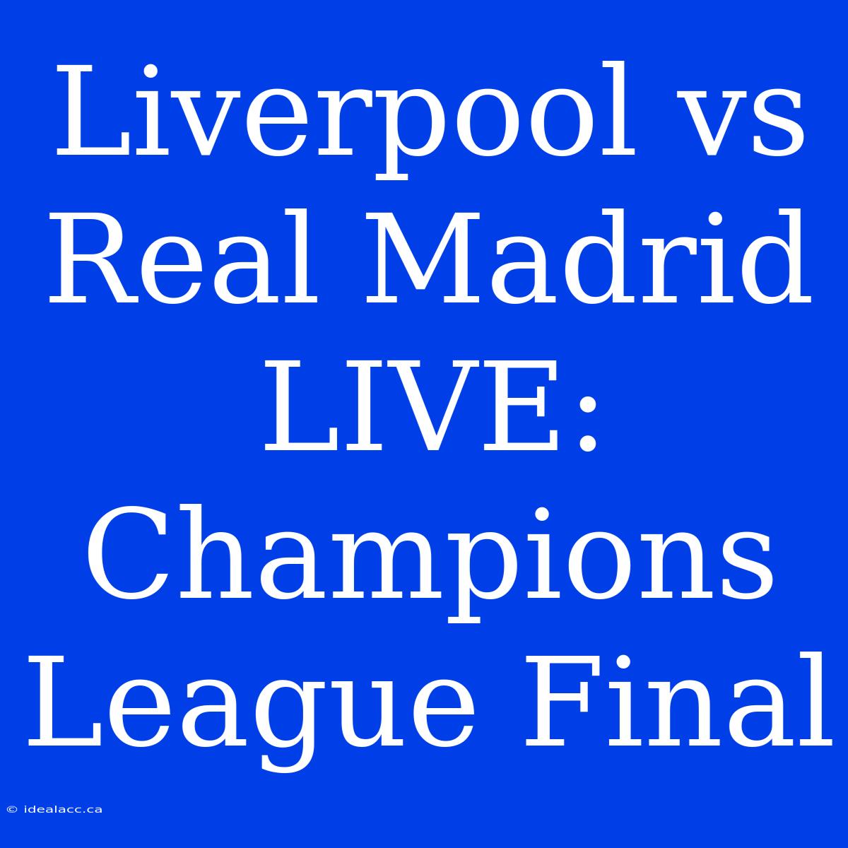 Liverpool Vs Real Madrid LIVE: Champions League Final