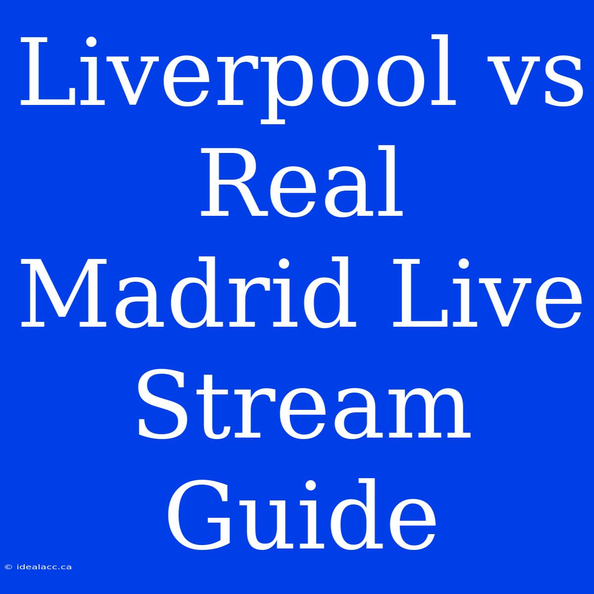 Liverpool Vs Real Madrid Live Stream Guide