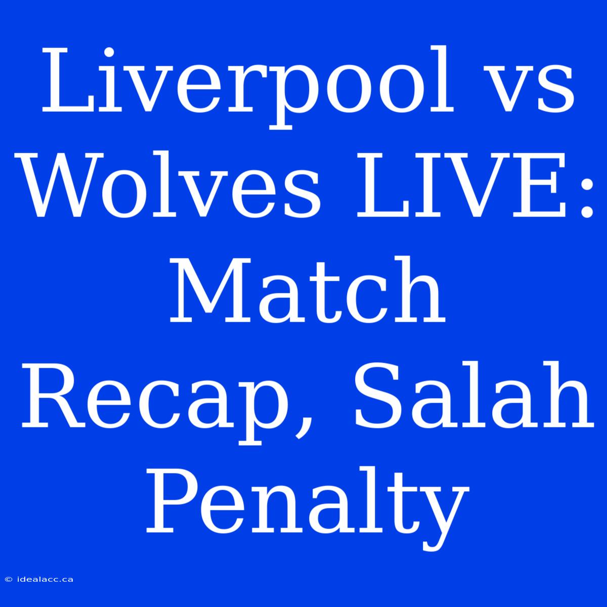 Liverpool Vs Wolves LIVE: Match Recap, Salah Penalty