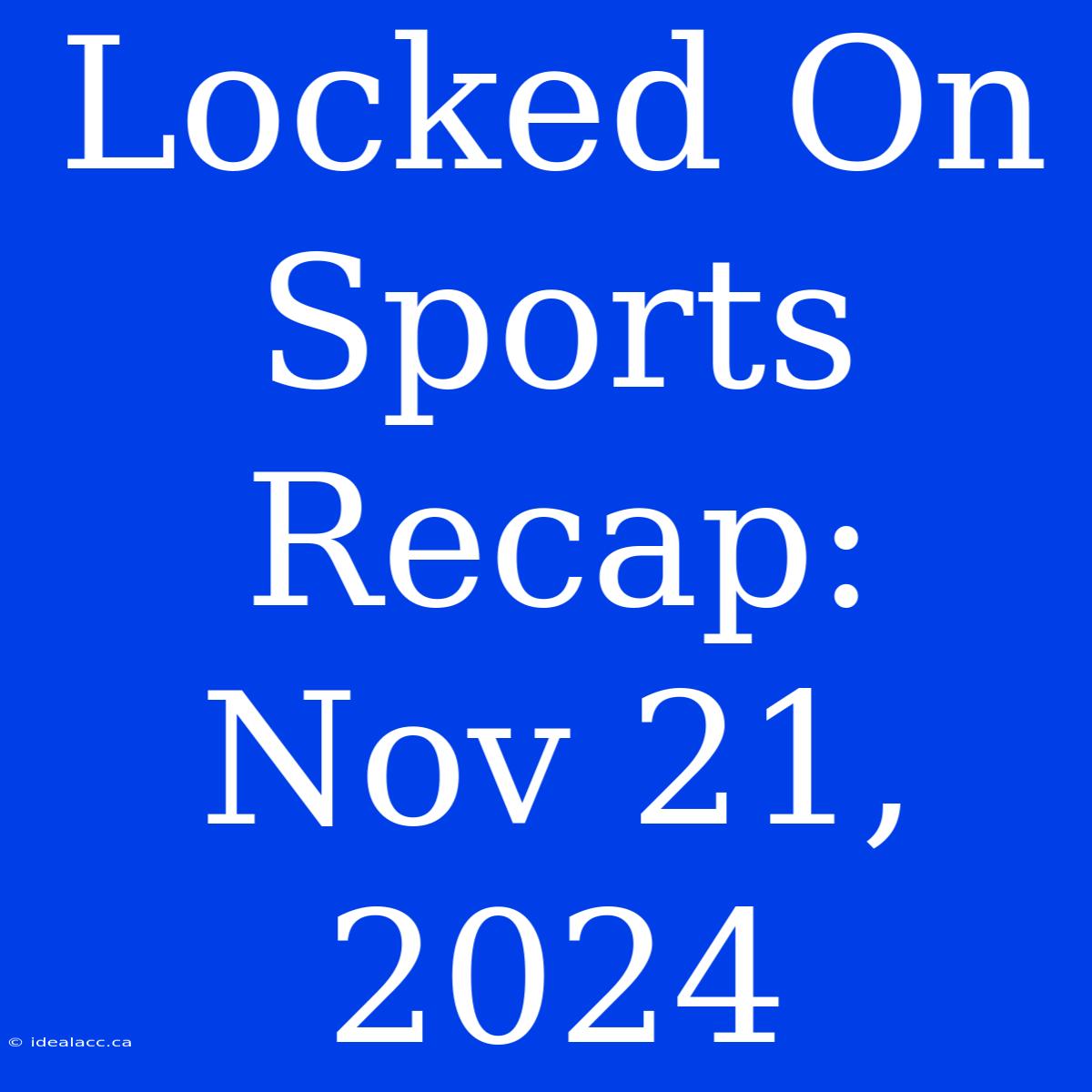 Locked On Sports Recap: Nov 21, 2024