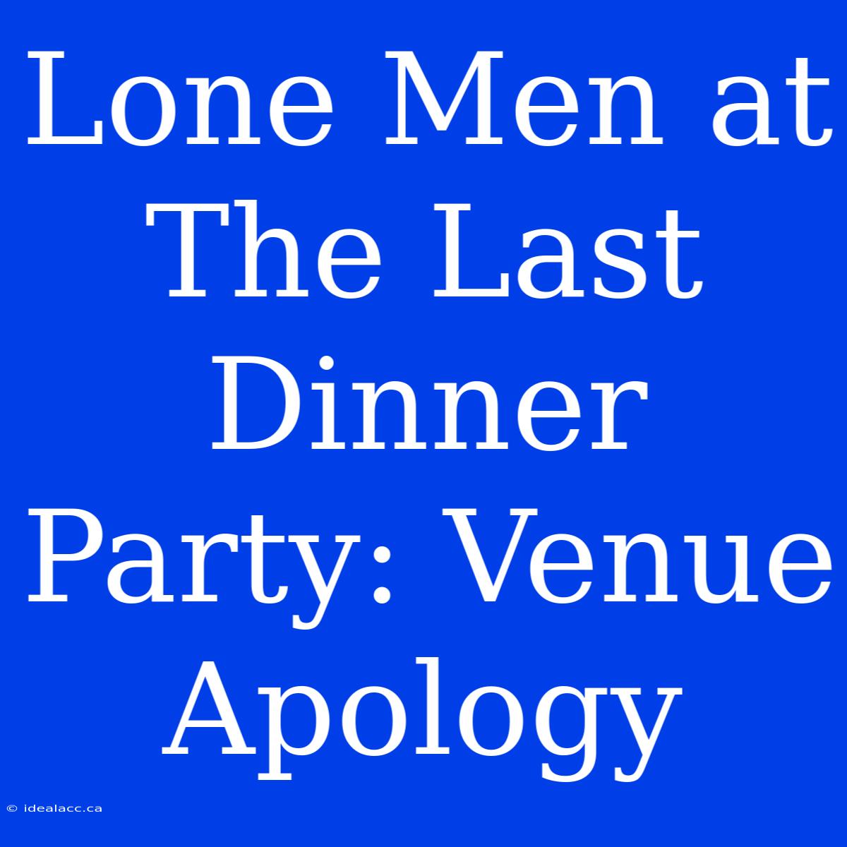 Lone Men At The Last Dinner Party: Venue Apology