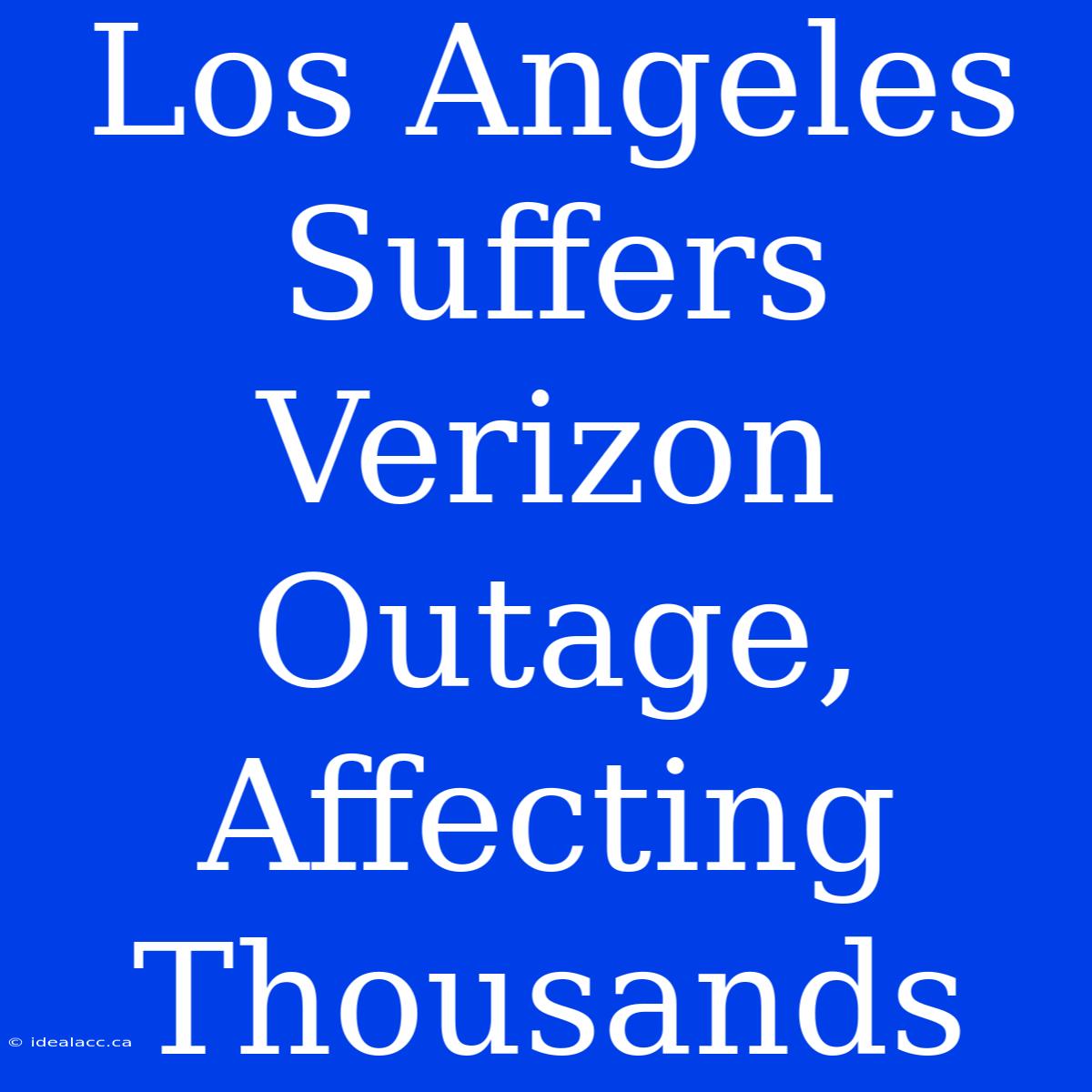 Los Angeles Suffers Verizon Outage, Affecting Thousands