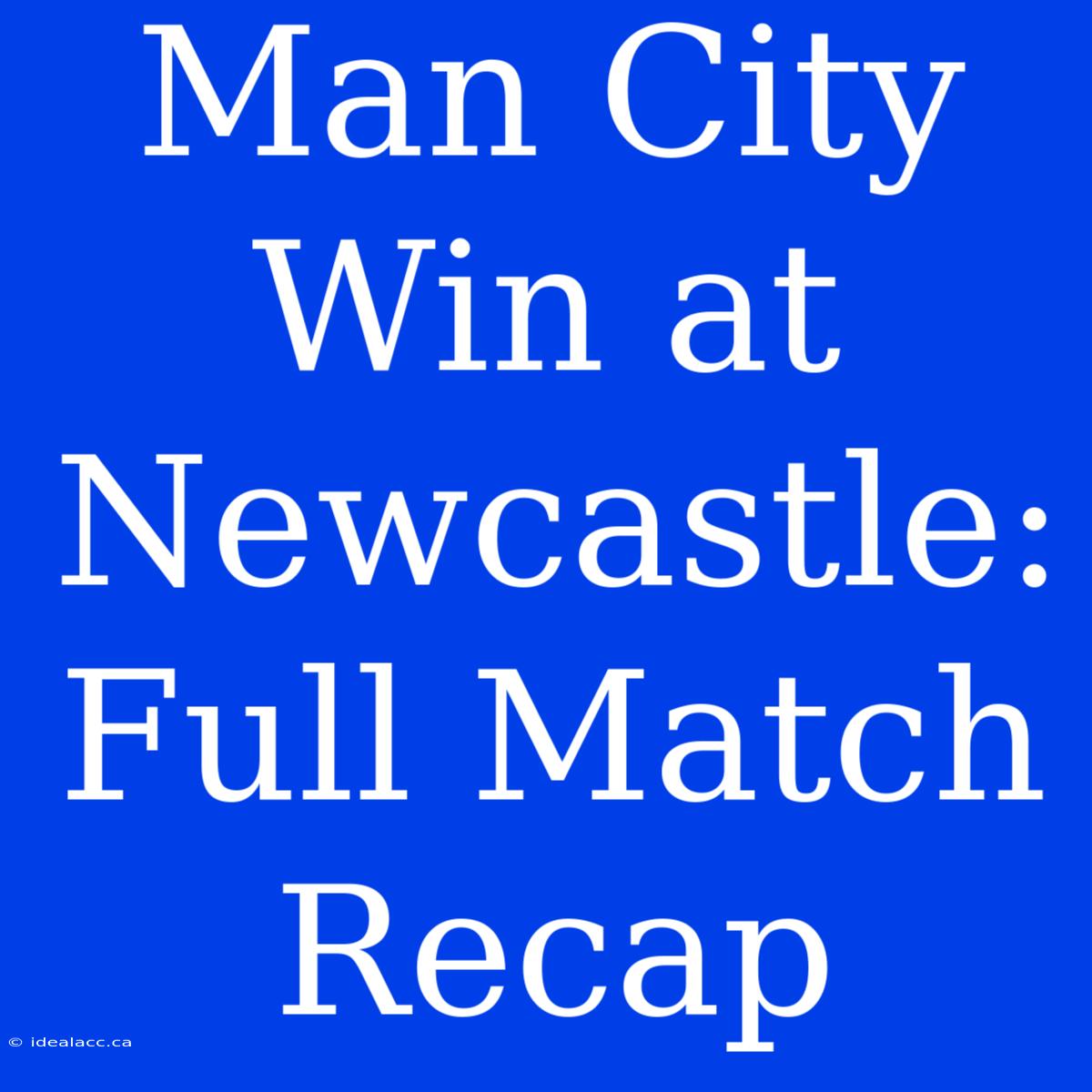 Man City Win At Newcastle: Full Match Recap