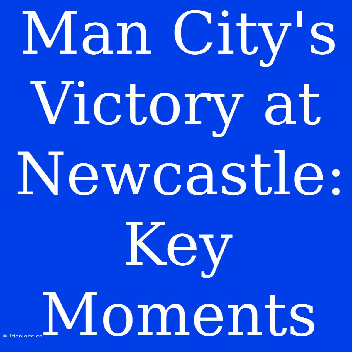 Man City's Victory At Newcastle: Key Moments