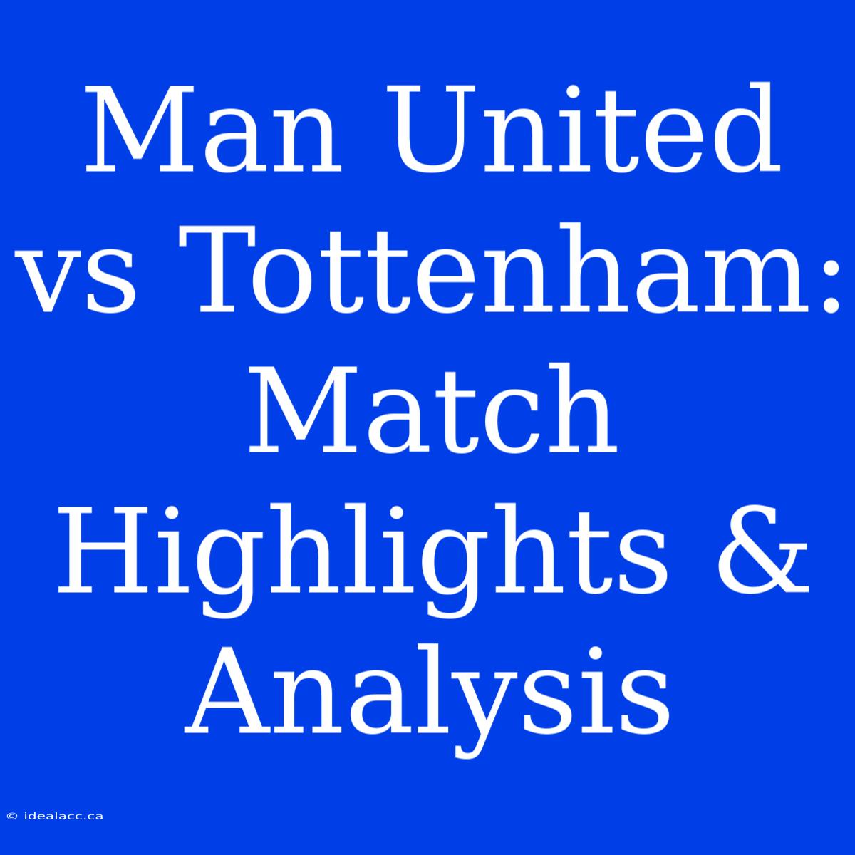 Man United Vs Tottenham: Match Highlights & Analysis