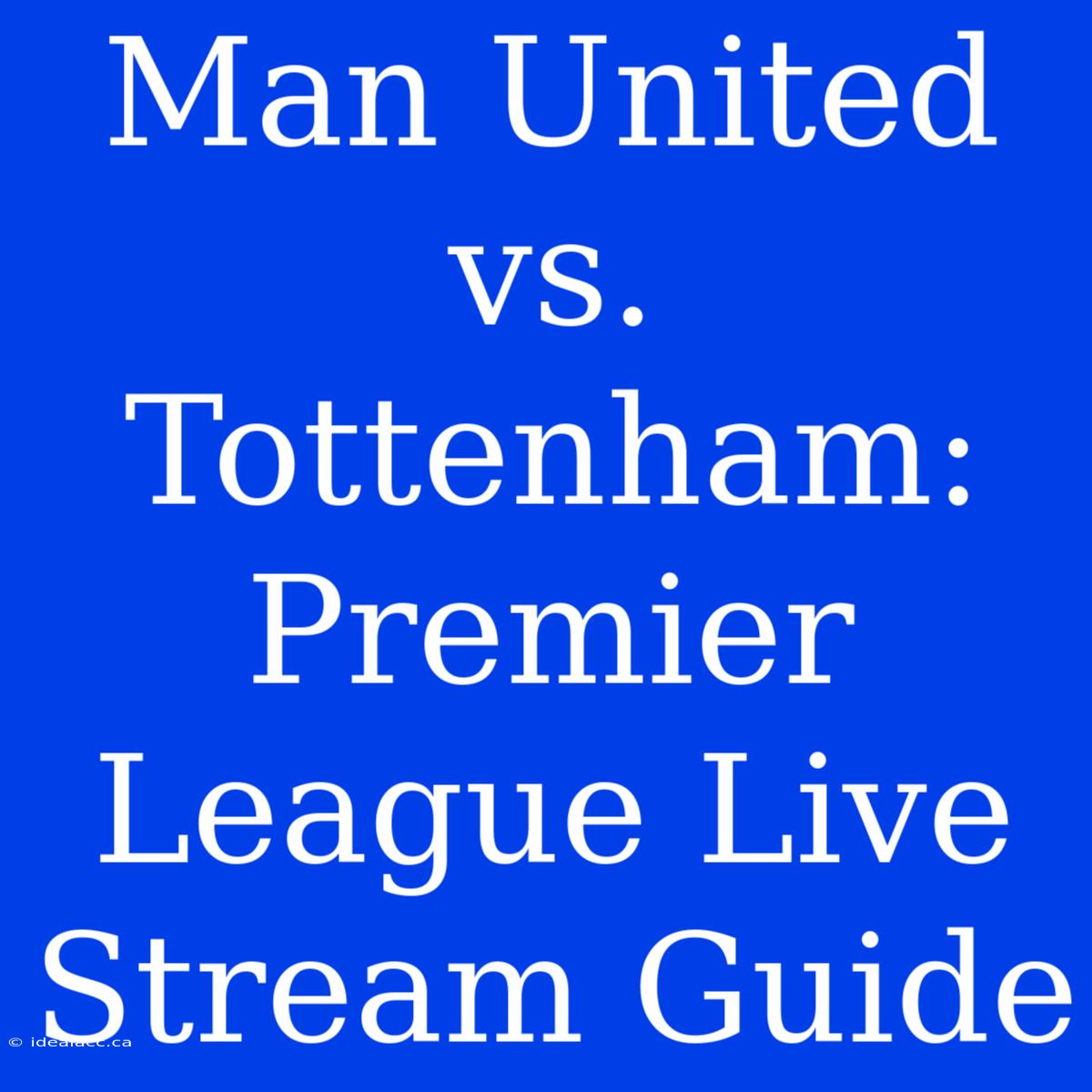 Man United Vs. Tottenham: Premier League Live Stream Guide 