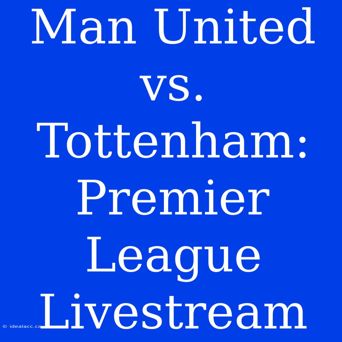 Man United Vs. Tottenham: Premier League Livestream