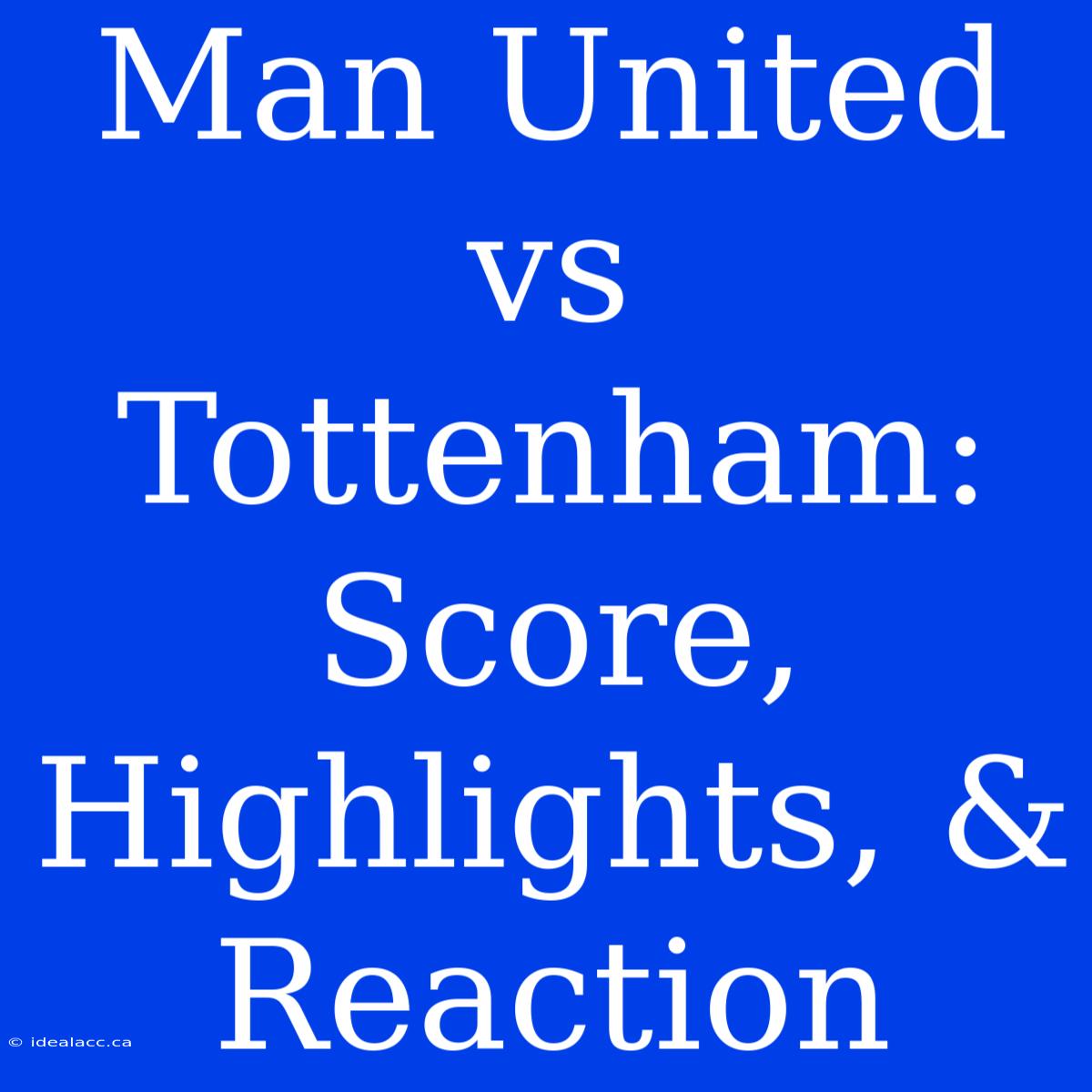 Man United Vs Tottenham: Score, Highlights, & Reaction