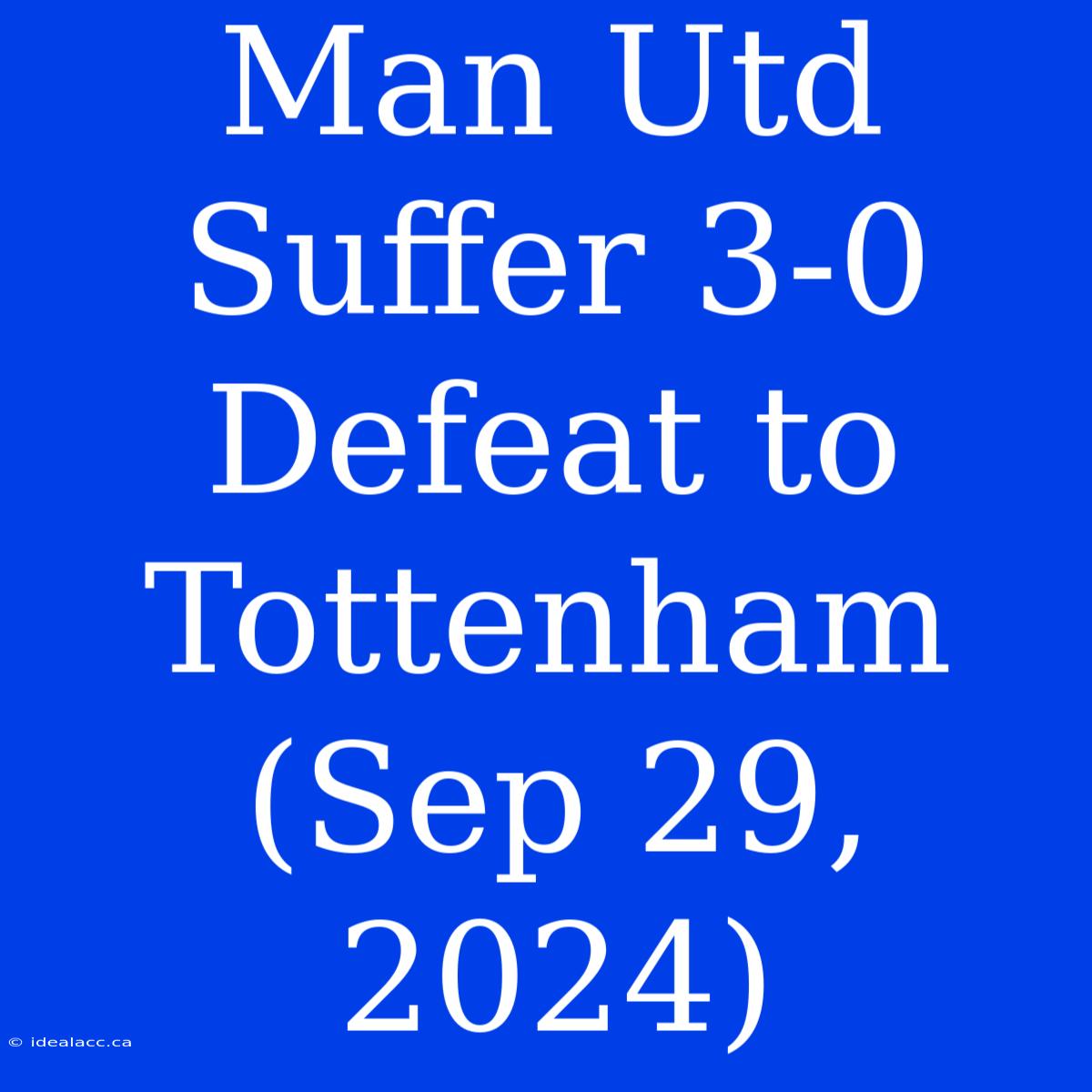 Man Utd Suffer 3-0 Defeat To Tottenham (Sep 29, 2024)