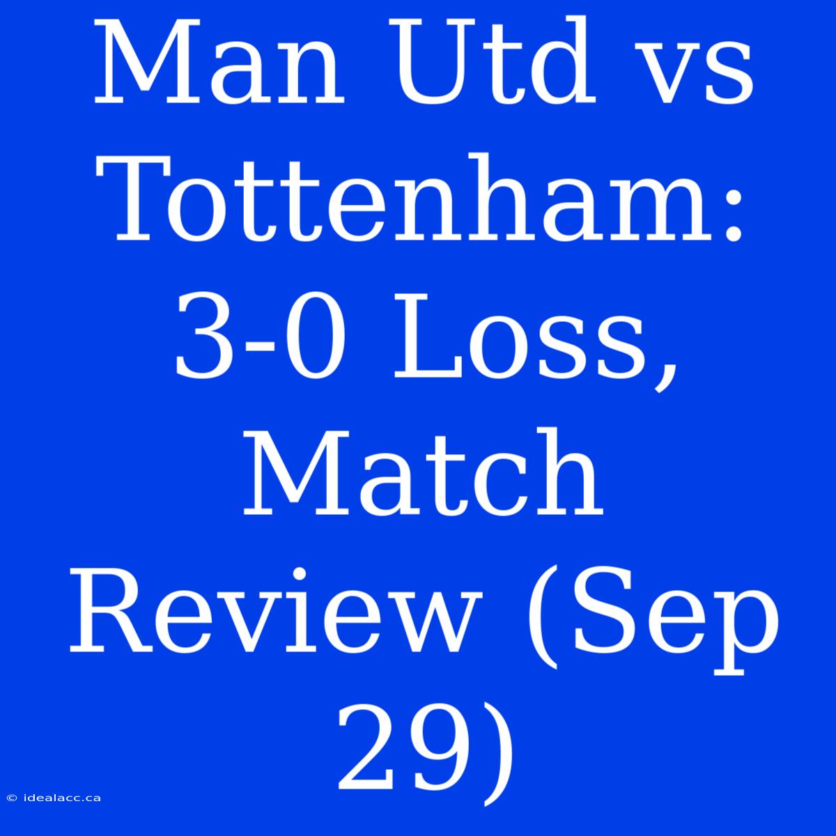 Man Utd Vs Tottenham: 3-0 Loss, Match Review (Sep 29)