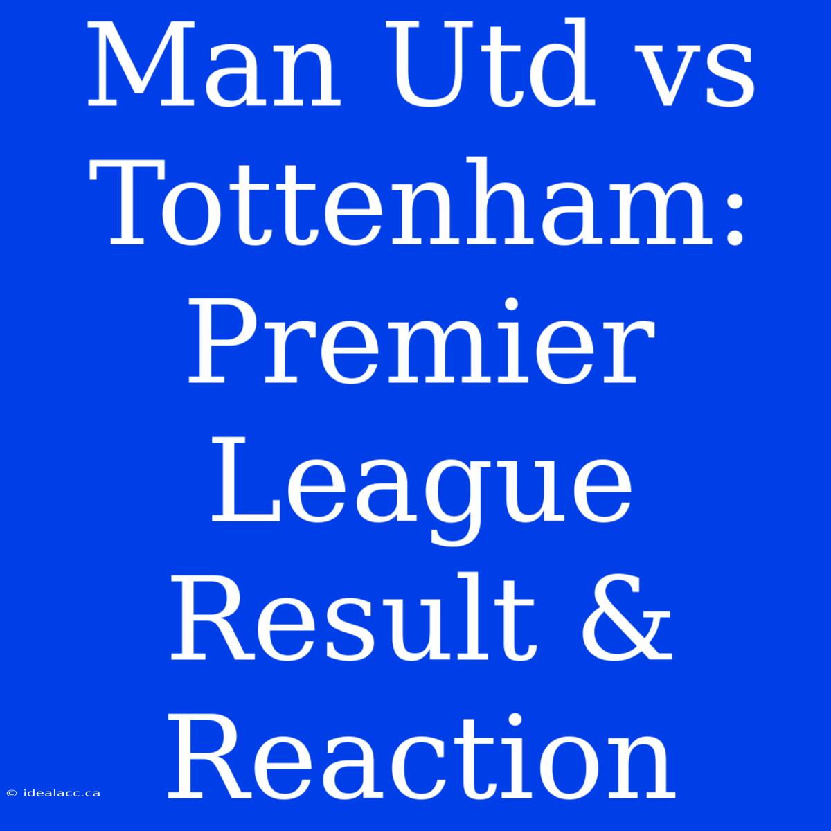 Man Utd Vs Tottenham: Premier League Result & Reaction