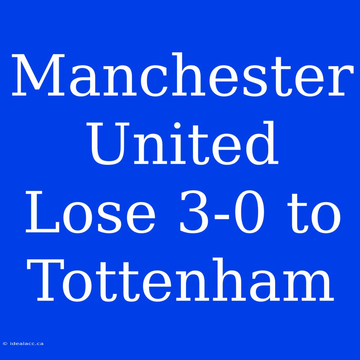 Manchester United Lose 3-0 To Tottenham