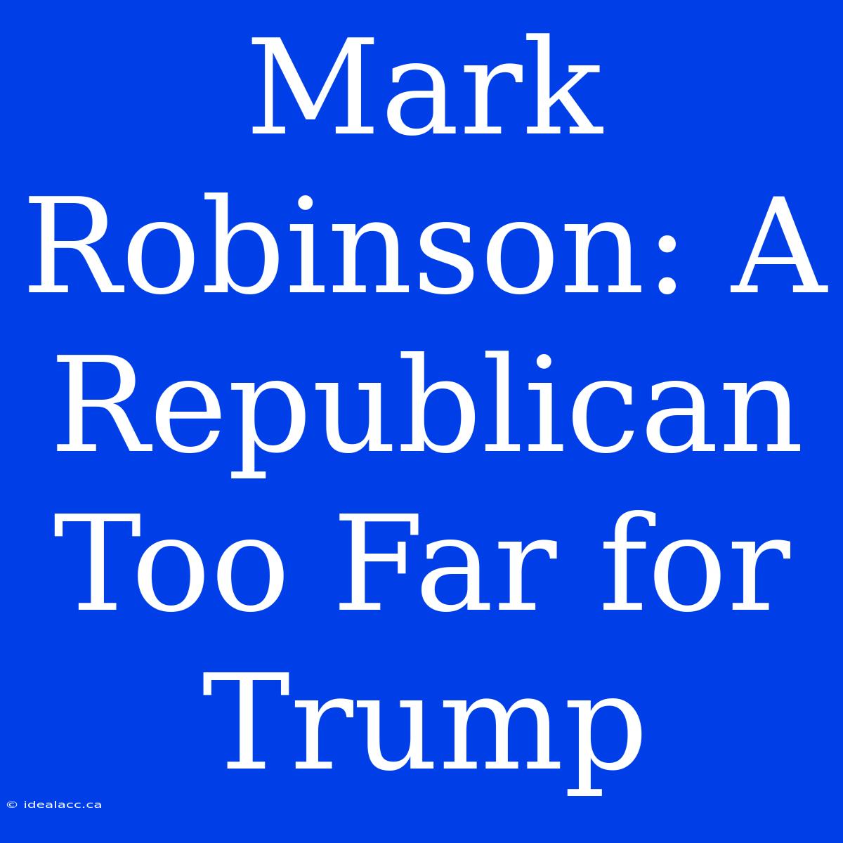 Mark Robinson: A Republican Too Far For Trump