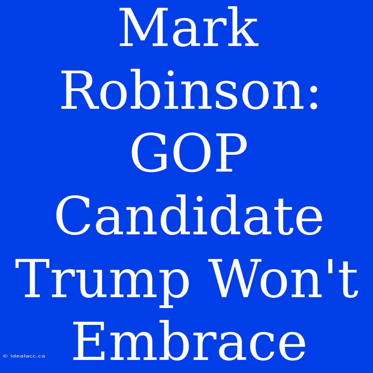 Mark Robinson: GOP Candidate Trump Won't Embrace