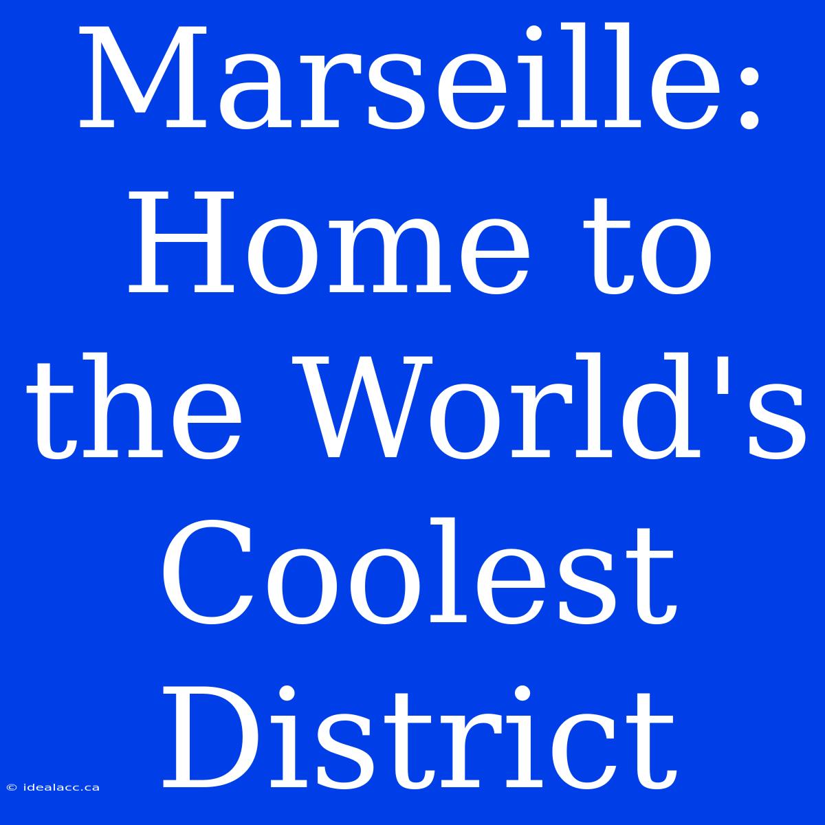 Marseille: Home To The World's Coolest District