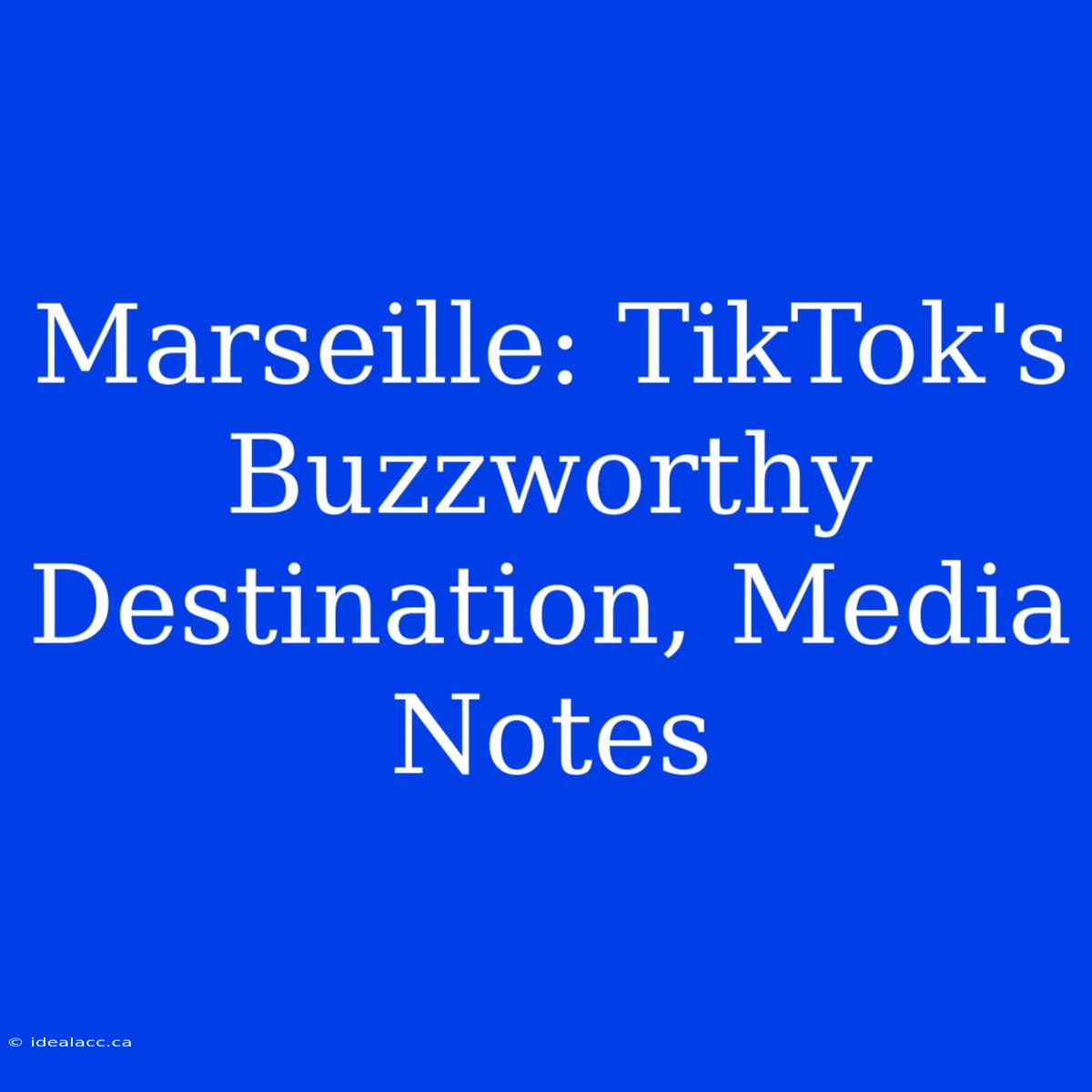 Marseille: TikTok's Buzzworthy Destination, Media Notes