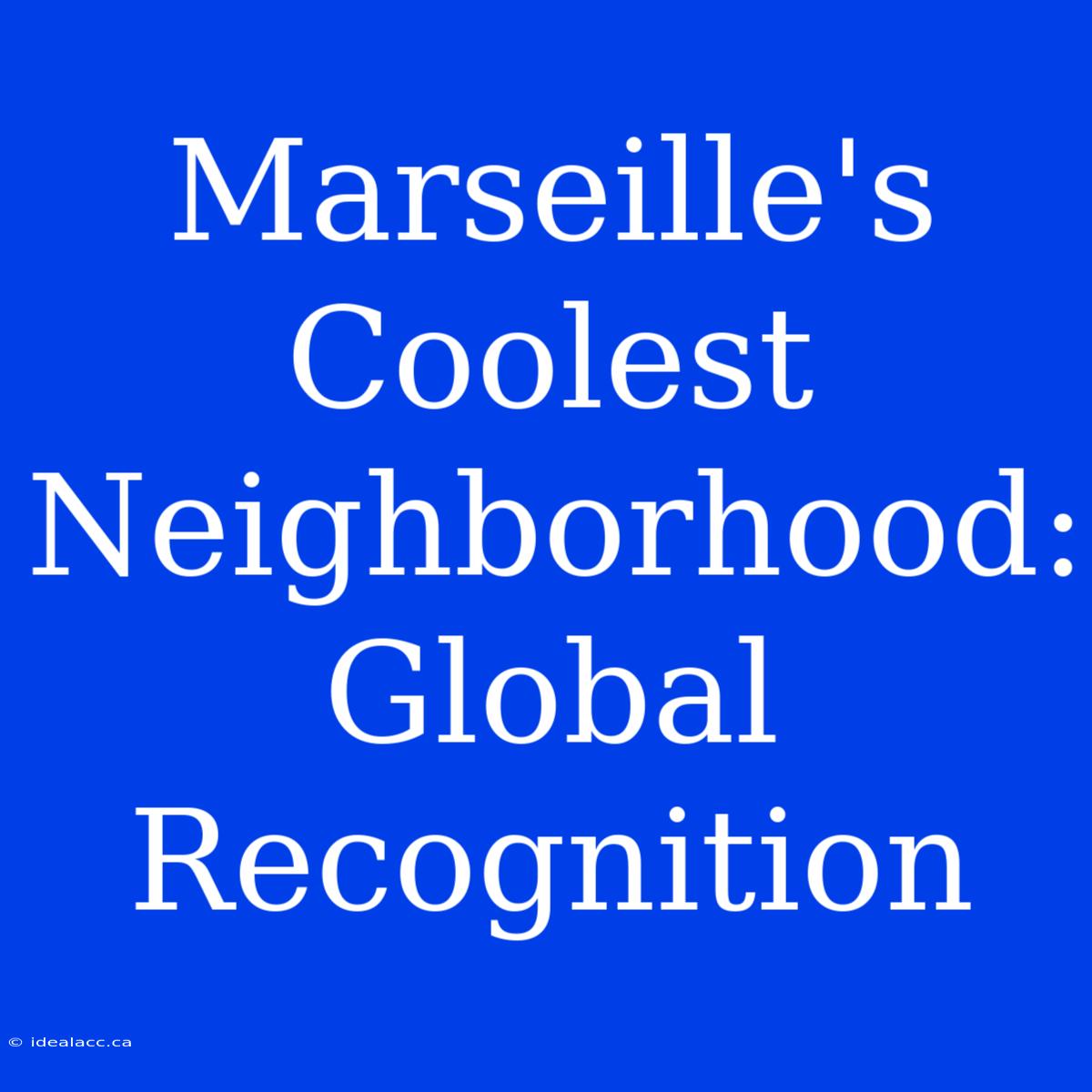 Marseille's Coolest Neighborhood: Global Recognition