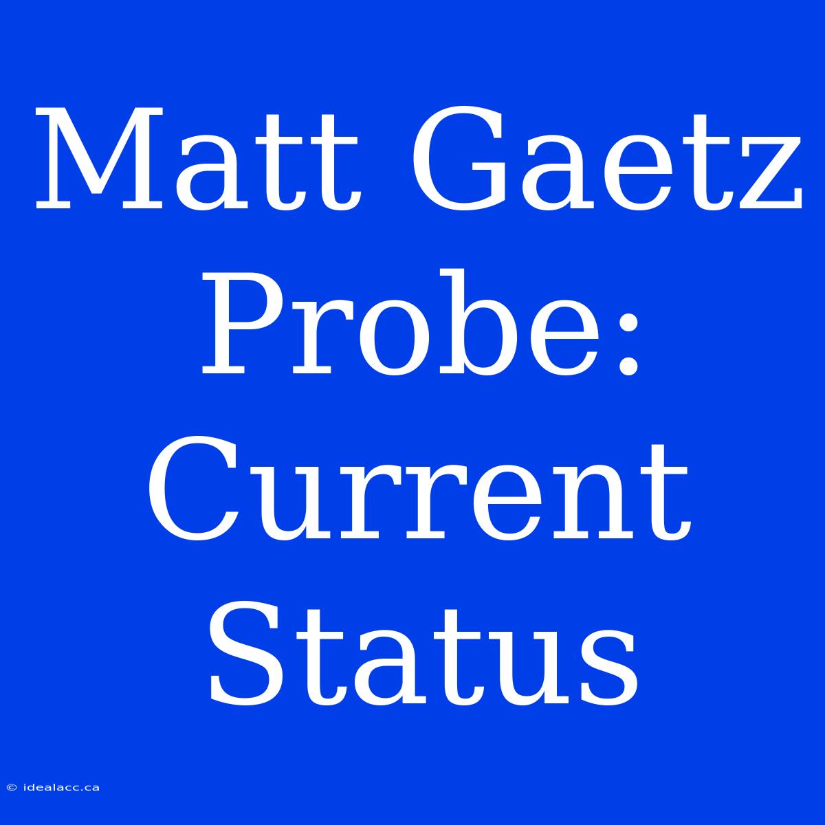 Matt Gaetz Probe: Current Status