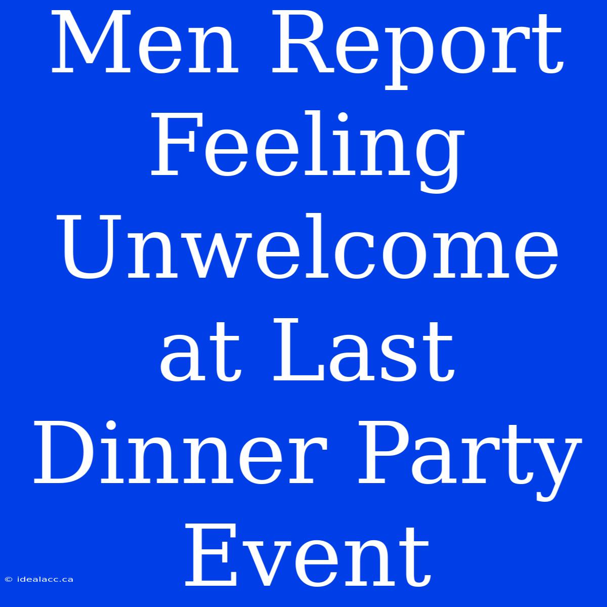 Men Report Feeling Unwelcome At Last Dinner Party Event